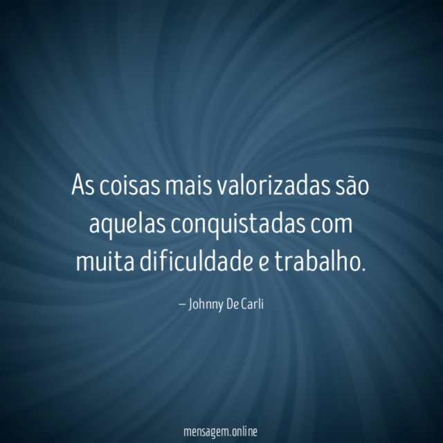 As coisas mais valorizadas são aquelas conquistadas com