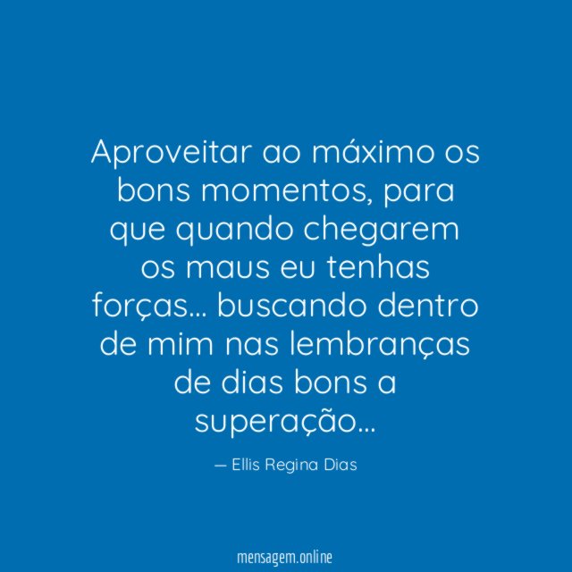 Aproveitar ao máximo os bons momentos