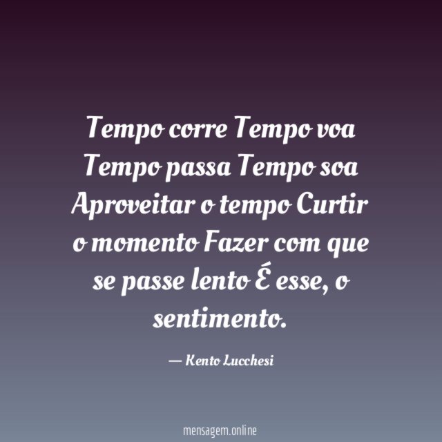 Tempo corre
Tempo voa
Tempo passa
Tempo soa