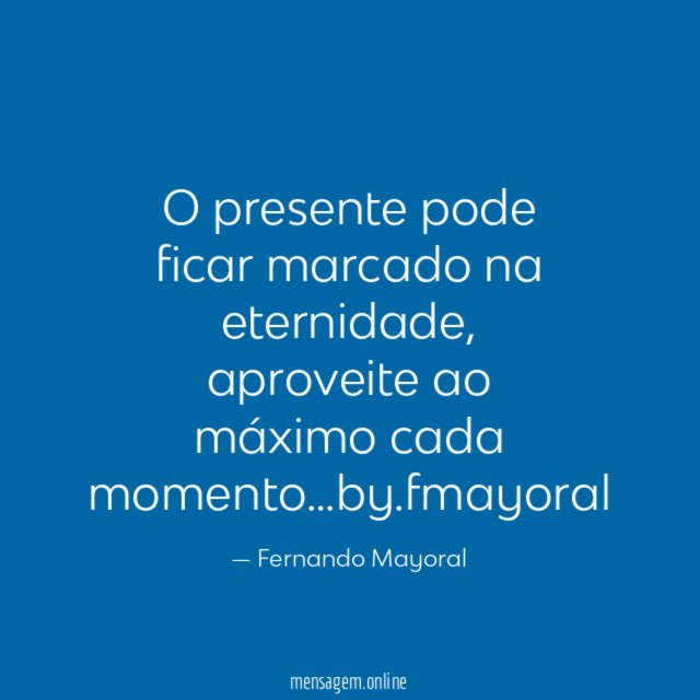 O presente pode ficar marcado na eternidade