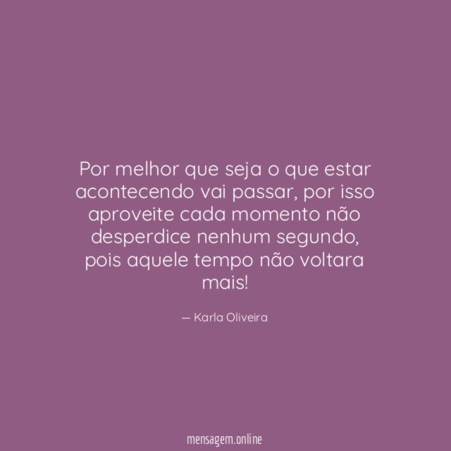 Por melhor que seja o que estar acontecendo vai passar