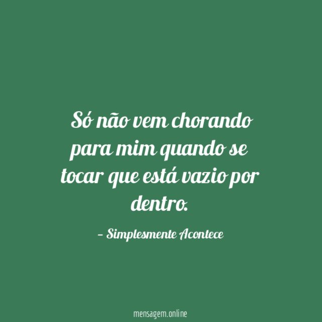 Só não vem chorando para mim quando se