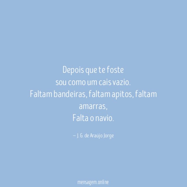Depois que te foste
sou como um cais vazio.