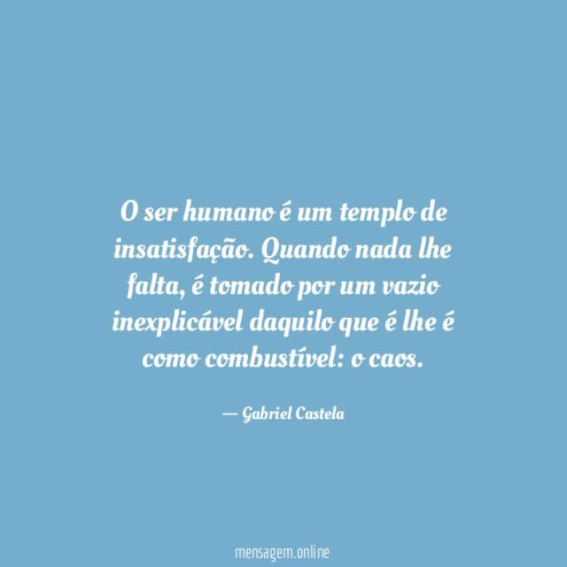 O ser humano é um templo de insatisfação