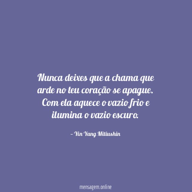 Nunca deixes que a chama que arde no