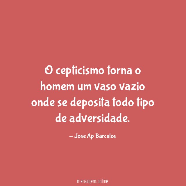 O cepticismo torna o homem um vaso vazio