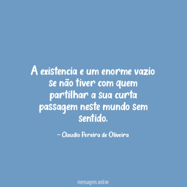 A existencia e um enorme vazio se não