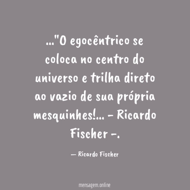 O egocêntrico se coloca no centro do universo