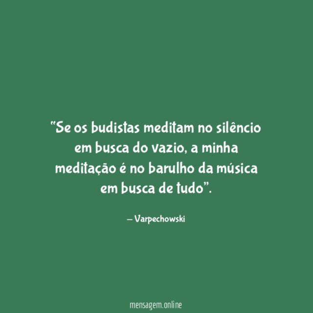 Se os budistas meditam no silêncio em busca do vazio
