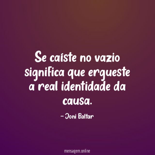 Se caíste no vazio significa que ergueste a