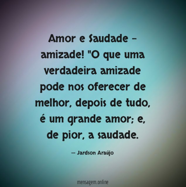 Amor e Saudade - amizade!