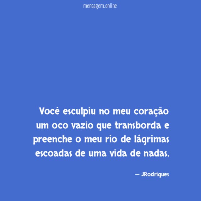 Você esculpiu no meu coração um oco vazio