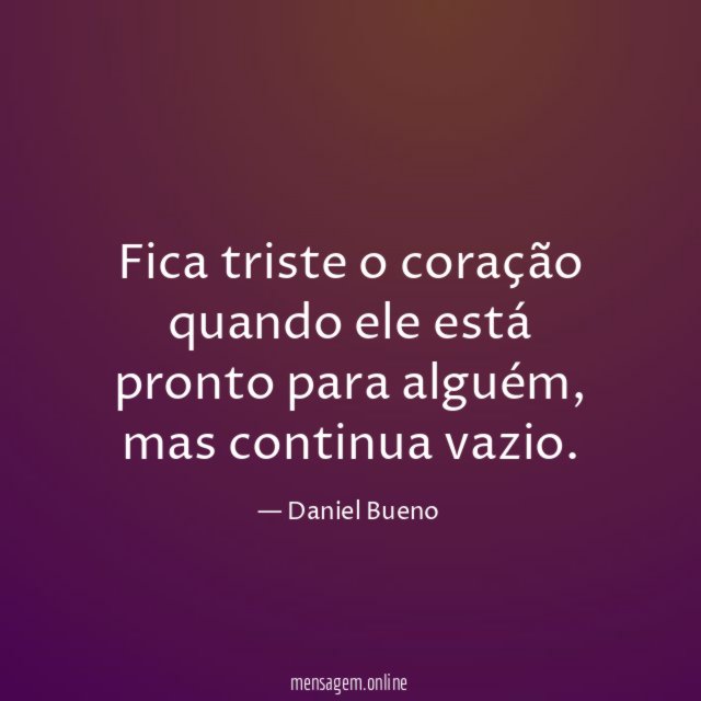 Fica triste o coração quando ele está pronto para alguém