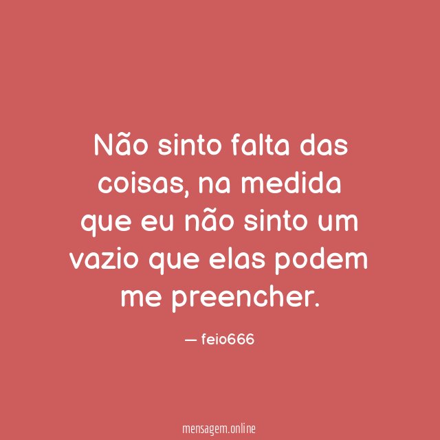 Não sinto falta das coisas,