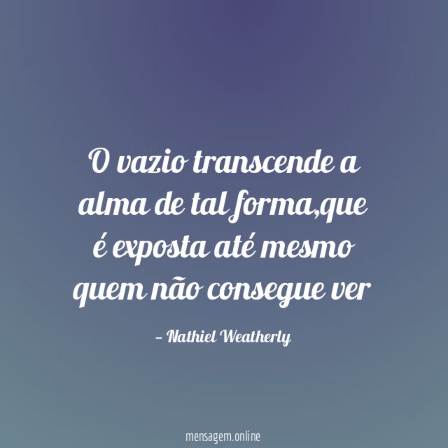 O vazio transcende a alma de tal forma