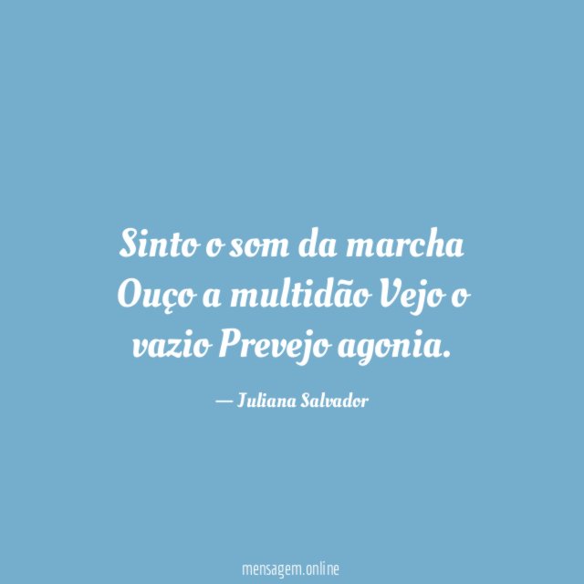 Sinto o som da marcha Ouço a multidão Vejo