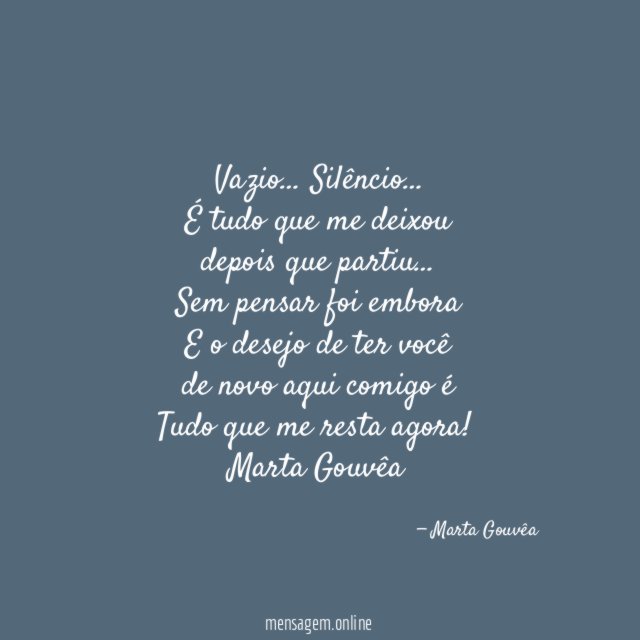 Vazio… Silêncio…
É tudo que me deixou
depois que partiu…
Sem pensar foi embora
E o desejo de ter você
de novo aqui comigo é
Tudo que me resta agora!