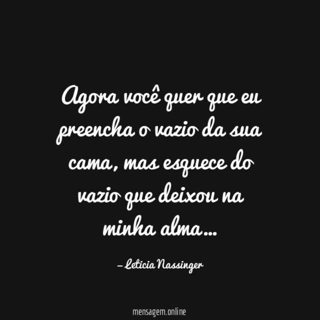 Agora você quer que eu preencha o vazio da sua cama