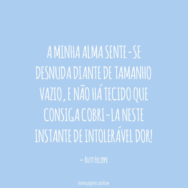 A minha alma sente-se desnuda diante de tamanho vazio