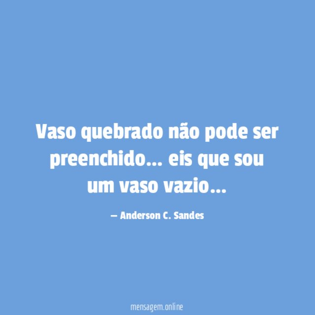Vaso quebrado não pode ser preenchido