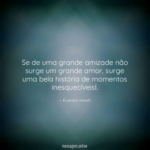 Se de uma grande amizade não surge um grande amor