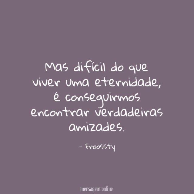 Mas difícil do que viver uma eternidade