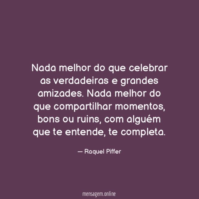 Nada melhor do que celebrar as verdadeiras e grandes amizades