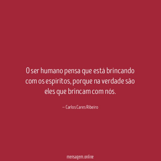 O ser humano pensa que está brincando com os espíritos