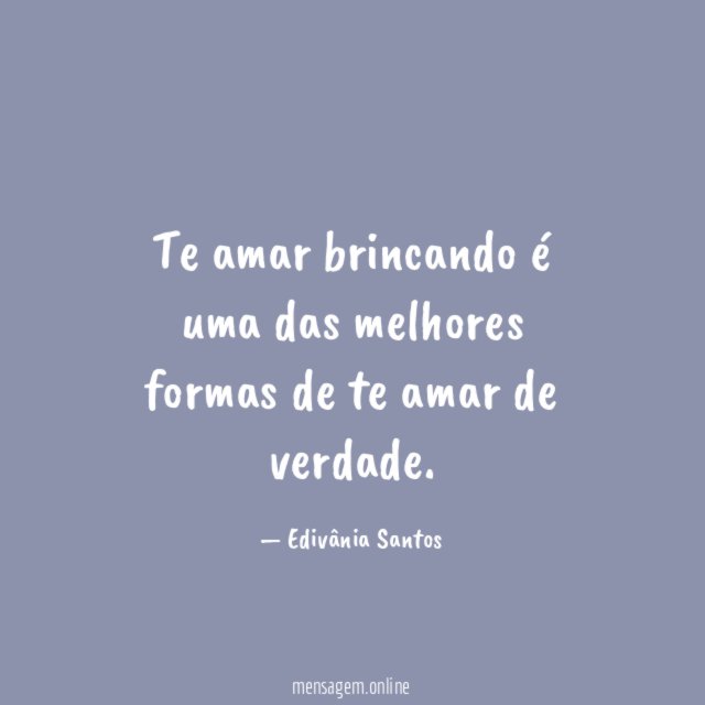 Te amar brincando é uma das melhores formas de te amar de verdade