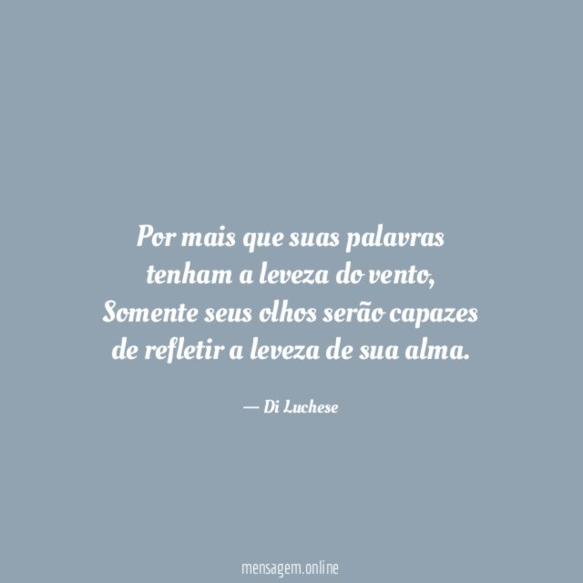 Por mais que suas palavras tenham a leveza do vento