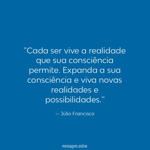 'Cada ser vive a realidade que sua consciência permite