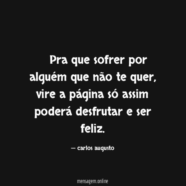 Pra que sofrer por alguém que não te quer