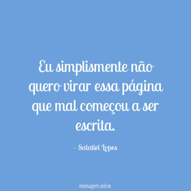Eu simplismente não quero virar essa página que