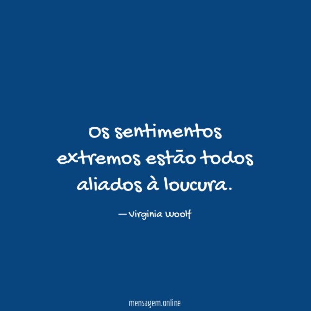 Os sentimentos extremos estão todos aliados à loucura