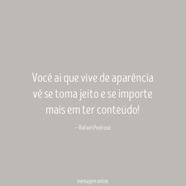 Você ai que vive de aparência vê se
