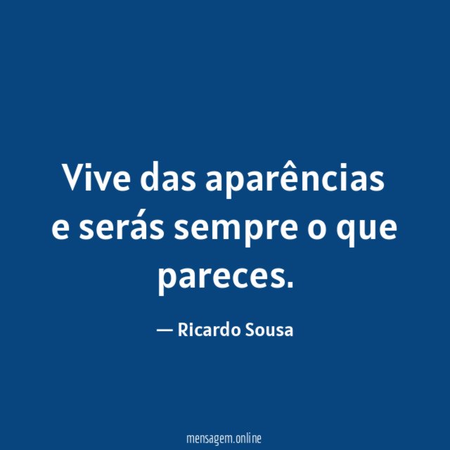 Vive das aparências e serás sempre o que pareces