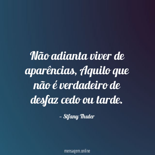 Não adianta viver de aparências