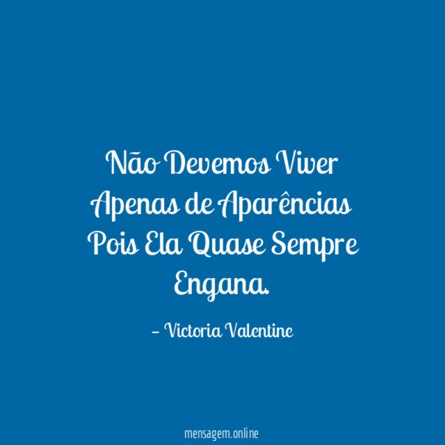 Não Devemos Viver Apenas de Aparências Pois Ela