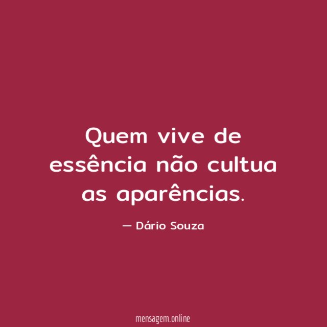 Quem vive de essência não cultua as aparências