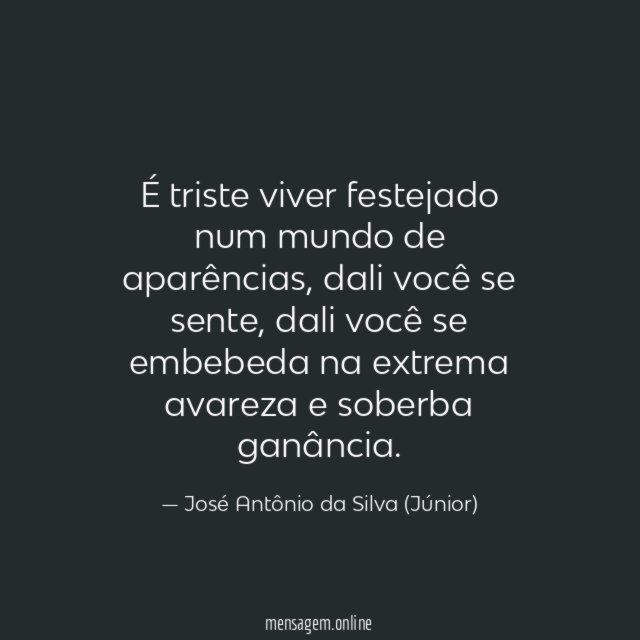 É triste viver festejado num mundo de aparências