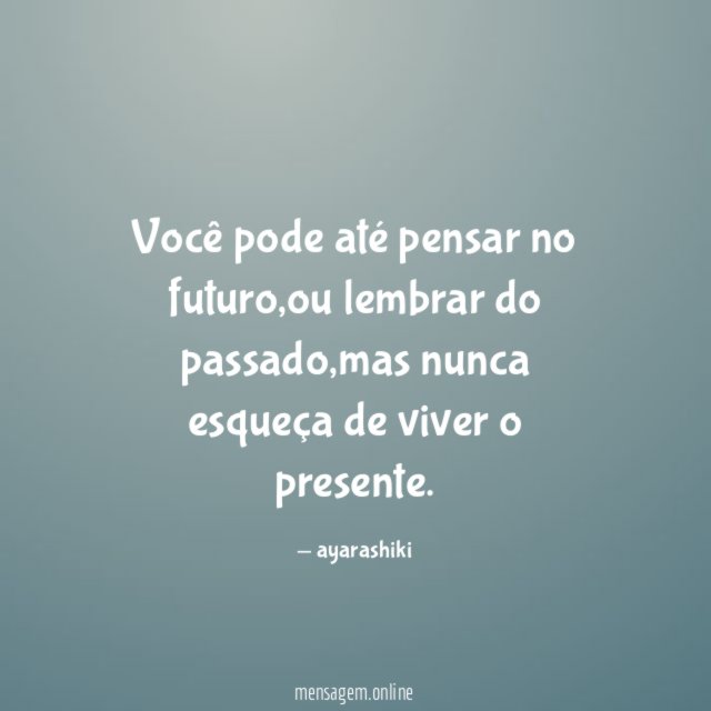 Você pode até pensar no futuro