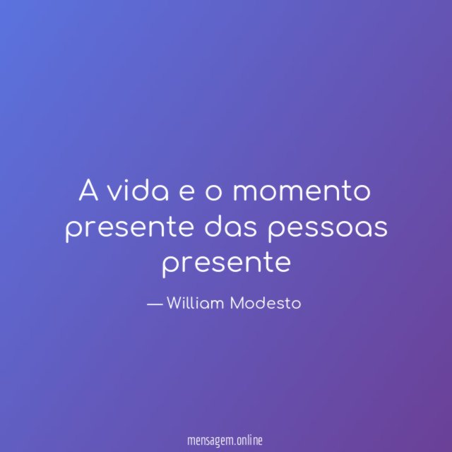 A vida e o momento presente das pessoas presente