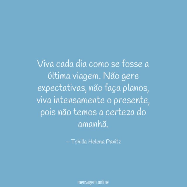 Viva cada dia como se fosse a última viagem
