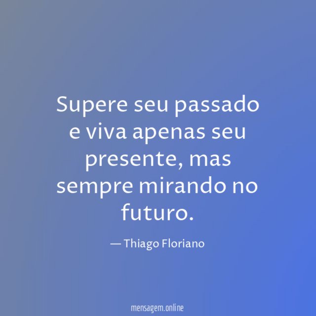 Supere seu passado e viva apenas seu presente