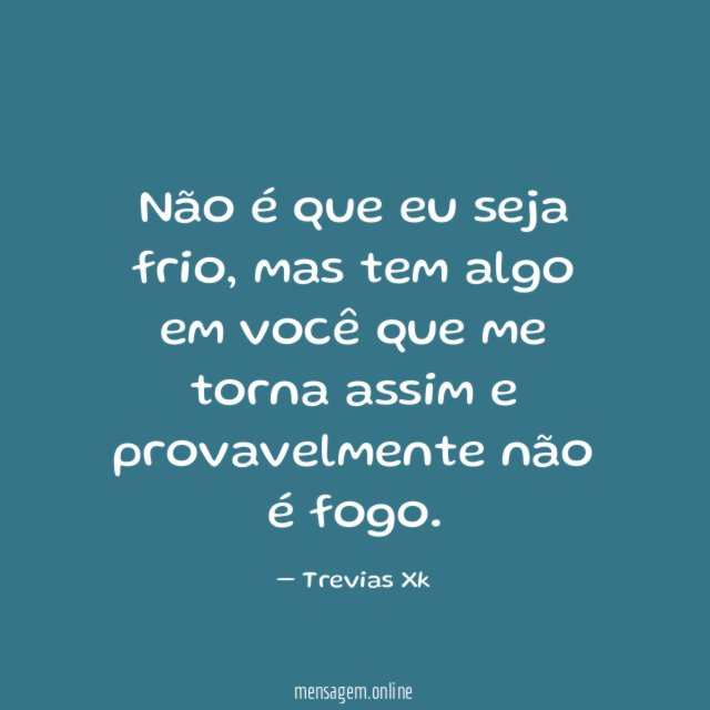 Não é que eu seja frio