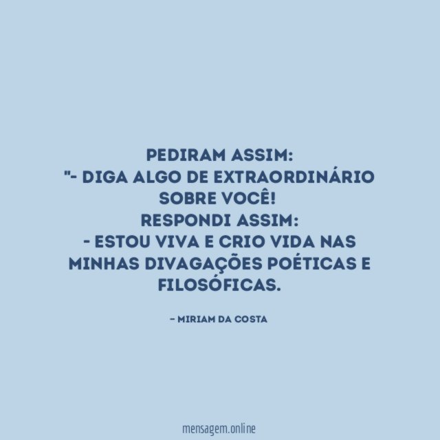 Pediram assim:
"- Diga algo de extraordinário sobre você!