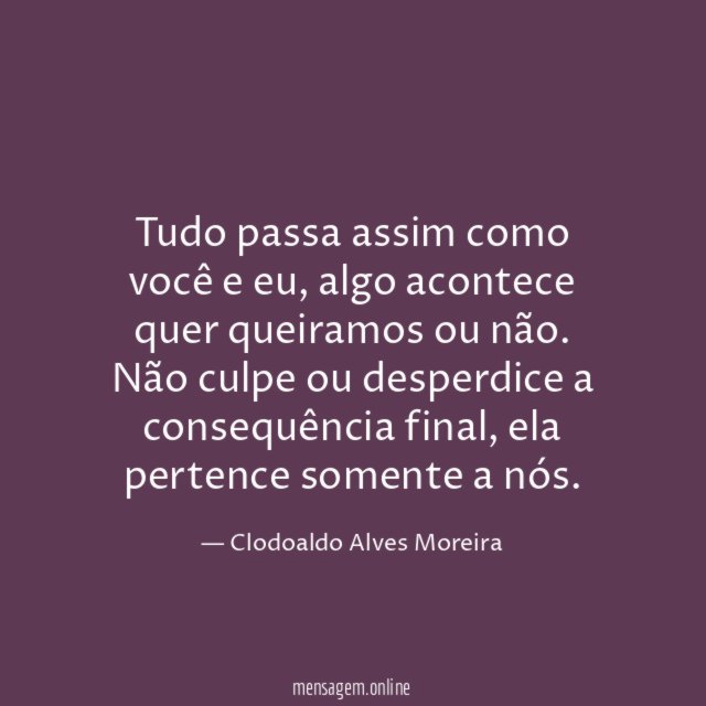 Tudo passa assim como você e eu