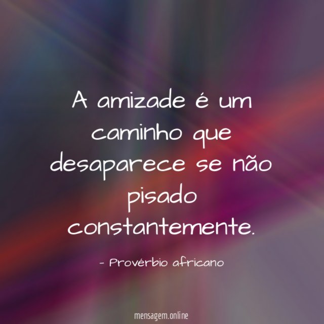 A amizade é um caminho que desaparece se não pisado constantemente