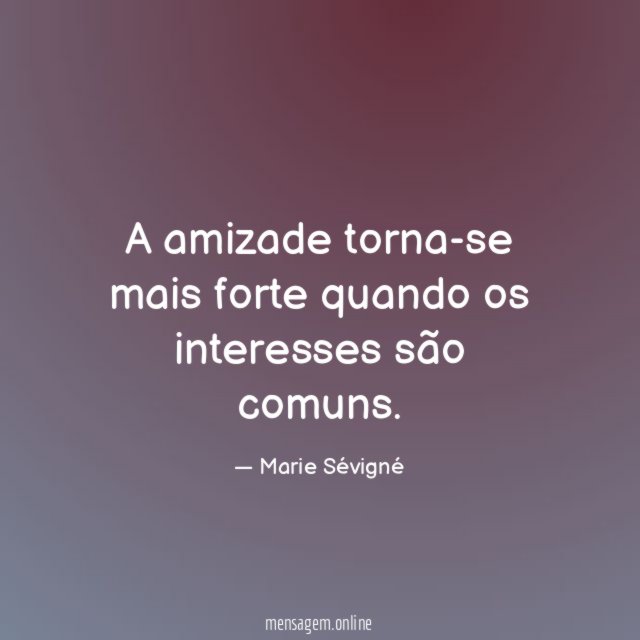 A amizade torna-se mais forte quando os interesses são comuns
