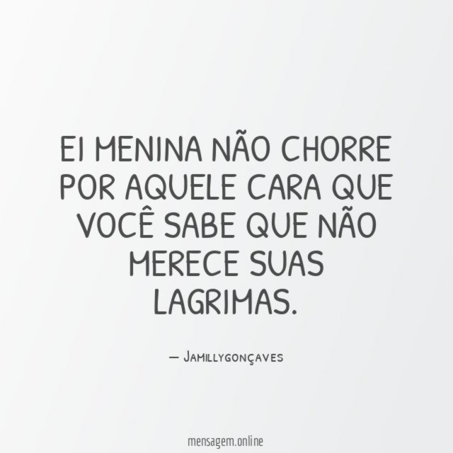Ei menina não chorre por aquele cara que
